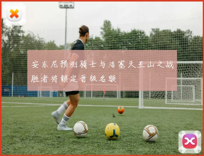 安东尼预测骑士与活塞天王山之战胜者将锁定晋级名额