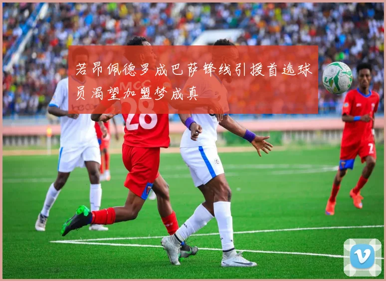 若昂佩德罗成巴萨锋线引援首选球员渴望加盟梦成真