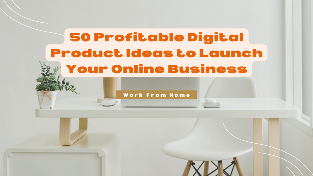 50 Profitable Digital Product Ideas to Launch Your Online Business